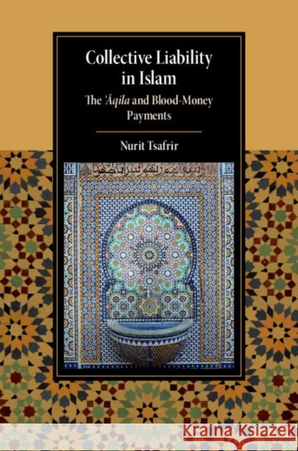 Collective Liability in Islam: The 'Aqila and Blood Money Payments Tsafrir, Nurit 9781108498647