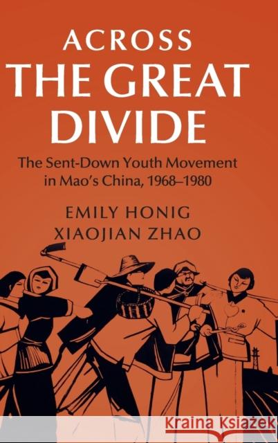 Across the Great Divide: The Sent-Down Youth Movement in Mao's China, 1968-1980 Emily Honig Xiaojian Zhao 9781108498739 Cambridge University Press