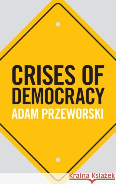 Crises of Democracy Adam Przeworski 9781108498807