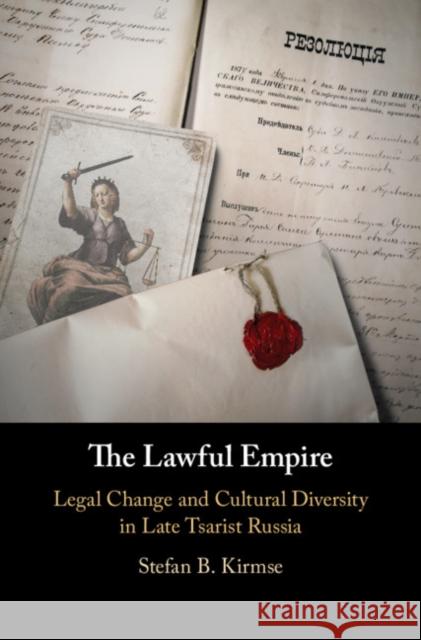 The Lawful Empire: Legal Change and Cultural Diversity in Late Tsarist Russia Stefan Kirmse 9781108499439