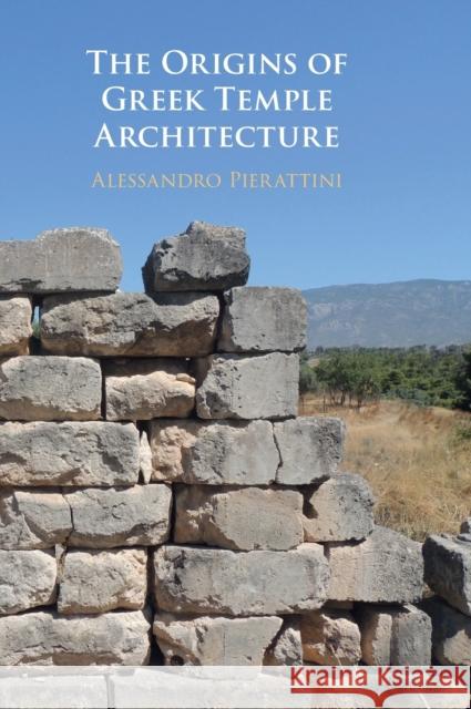 The Origins of Greek Temple Architecture Alessandro (University of Notre Dame, Indiana) Pierattini 9781108499477 Cambridge University Press