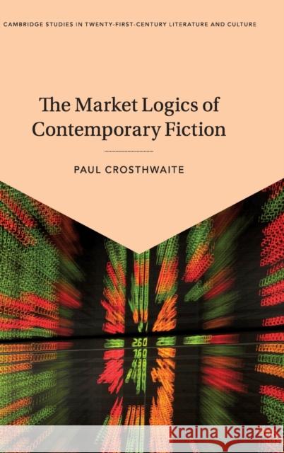 The Market Logics of Contemporary Fiction Paul Crosthwaite 9781108499569 Cambridge University Press