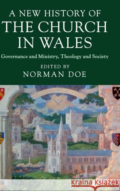 A New History of the Church in Wales: Governance and Ministry, Theology and Society Norman Doe 9781108499576