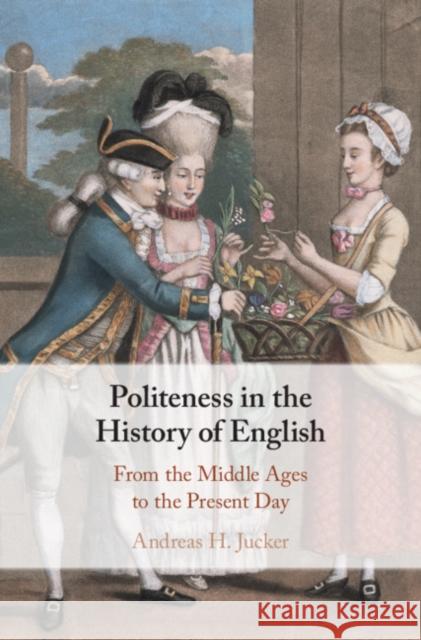 Politeness in the History of English: From the Middle Ages to the Present Day Andreas Jucker 9781108499620 Cambridge University Press