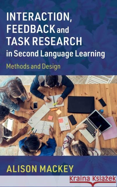 Interaction, Feedback and Task Research in Second Language Learning: Methods and Design Alison Mackey (Georgetown University, Washington DC) 9781108499637