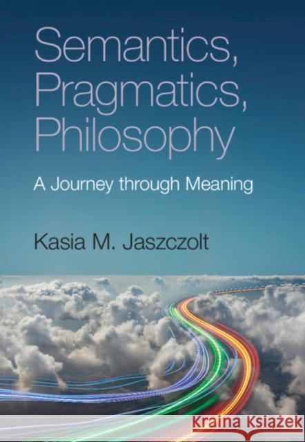 Semantics, Pragmatics, Philosophy: A Journey Through Meaning Jaszczolt, Kasia M. 9781108499651 Cambridge University Press