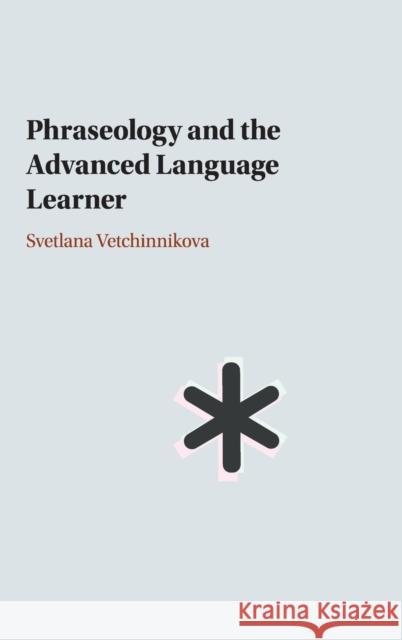 Phraseology and the Advanced Language Learner Svetlana Vetchinnikova 9781108499804 Cambridge University Press