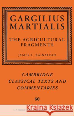 Gargilius Martialis: The Agricultural Fragments James L. Zainaldin 9781108499897 Cambridge University Press