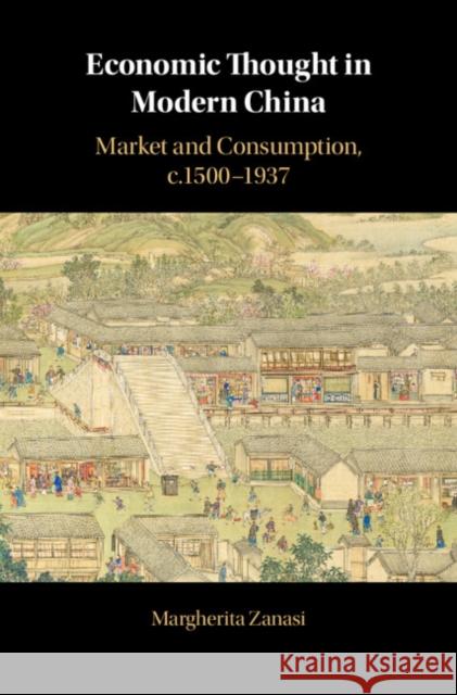 Economic Thought in Modern China: Market and Consumption, c.1500–1937 Margherita Zanasi (Louisiana State University) 9781108499934