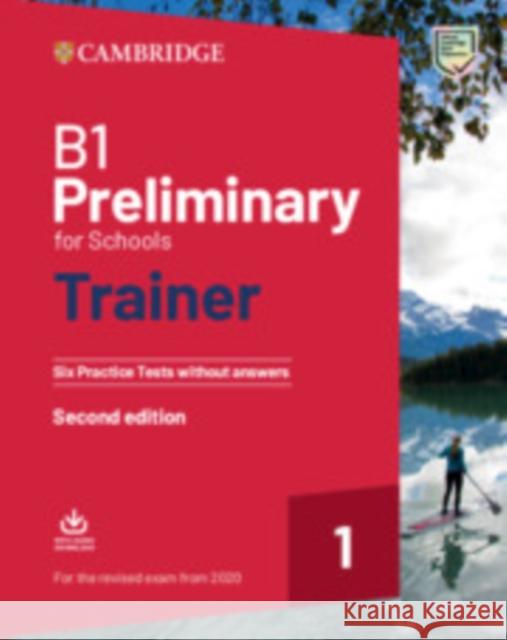 B1 Preliminary for Schools Trainer 1 for the Revised 2020 Exam Six Practice Tests Without Answers with Downloadable Audio Cambridge University Press 9781108528870