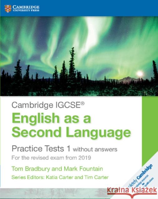 Cambridge Igcse(r) English as a Second Language Practice Tests 1 Without Answers: For the Revised Exam from 2019 Tom Bradbury Mark Fountain Katia Carter 9781108546119