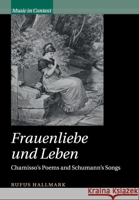 Frauenliebe Und Leben: Chamisso's Poems and Schumann's Songs Hallmark, Rufus 9781108700252 Cambridge University Press