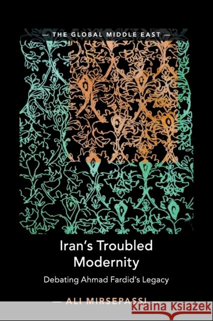 Iran's Troubled Modernity: Debating Ahmad Fardid's Legacy Ali Mirsepassi (New York University) 9781108700269 Cambridge University Press