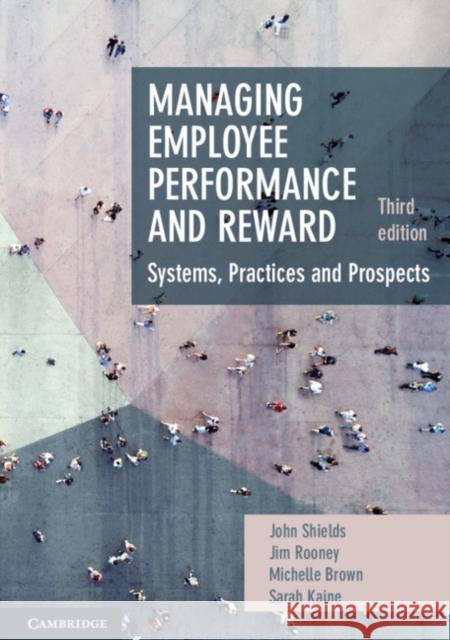 Managing Employee Performance and Reward: Systems, Practices and Prospects John Shields Jim Rooney Michelle Brown 9781108701044