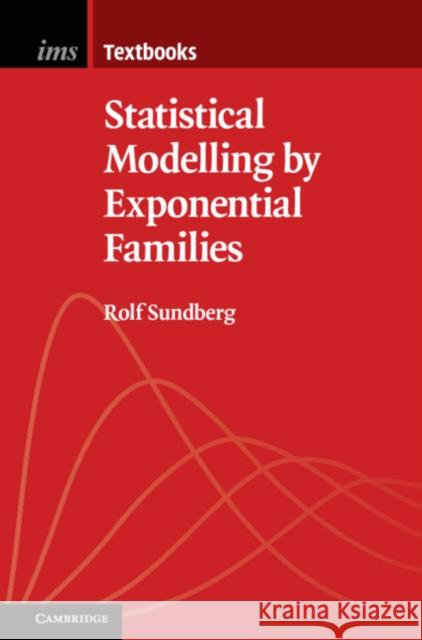 Statistical Modelling by Exponential Families Rolf Sundberg (Stockholms Universitet) 9781108701112 Cambridge University Press