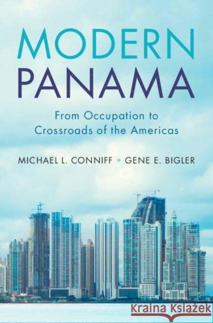 Modern Panama: From Occupation to Crossroads of the Americas Michael L. Conniff Gene E. Bigler 9781108701198