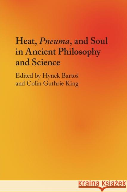 Heat, Pneuma, and Soul in Ancient Philosophy and Science Hynek Bartos Colin Guthrie King 9781108701396