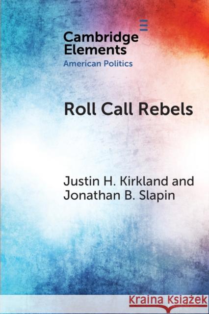 Roll Call Rebels: Strategic Dissent in the United States and United Kingdom Justin H. Kirkland Jonathan B. Slapin 9781108701556