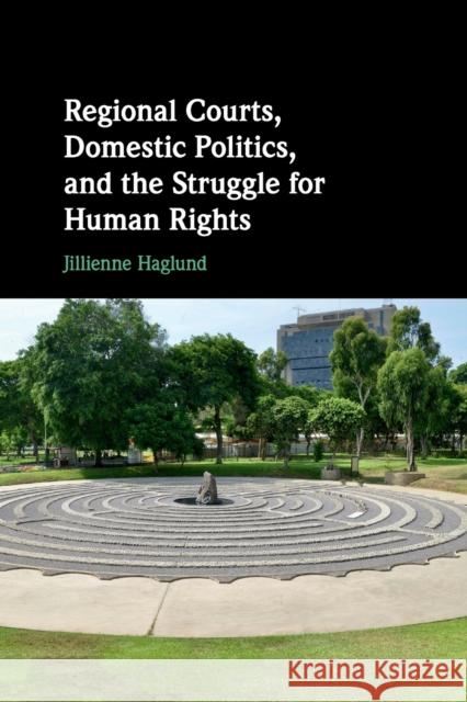 Regional Courts, Domestic Politics, and the Struggle for Human Rights Jillienne Haglund (University of Kentucky) 9781108702317