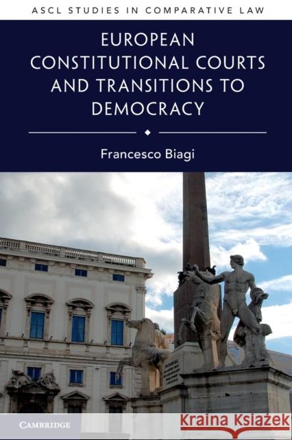 European Constitutional Courts and Transitions to Democracy Francesco Biagi 9781108702393 Cambridge University Press (RJ)