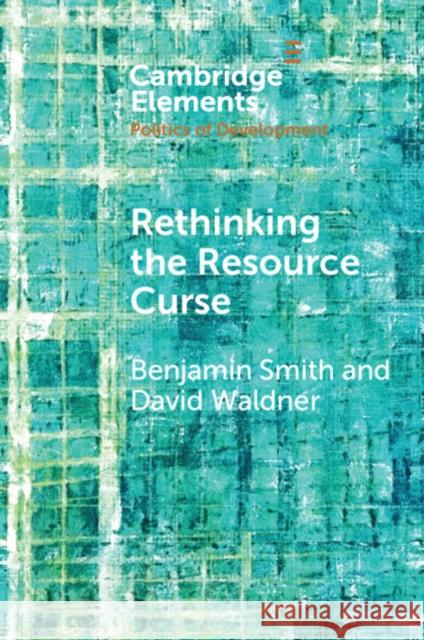 Rethinking the Resource Curse Benjamin Smith David Waldner 9781108702416