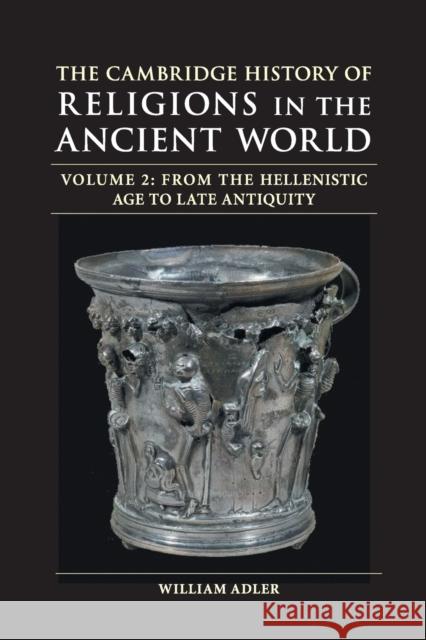 The Cambridge History of Religions in the Ancient World: Volume 2, from the Hellenistic Age to Late Antiquity Adler, William 9781108703123 Cambridge University Press (ML)