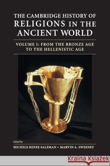 The Cambridge History of Religions in the Ancient World: Volume 1, from the Bronze Age to the Hellenistic Age Salzman, Michele Renee 9781108703130 Cambridge University Press (ML)