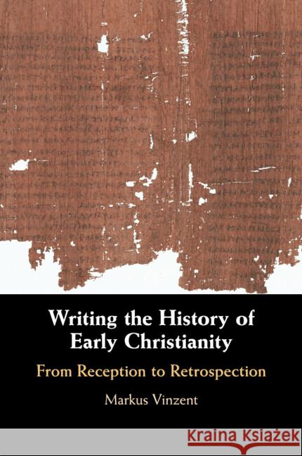 Writing the History of Early Christianity: From Reception to Retrospection Markus (King's College London) Vinzent 9781108703215