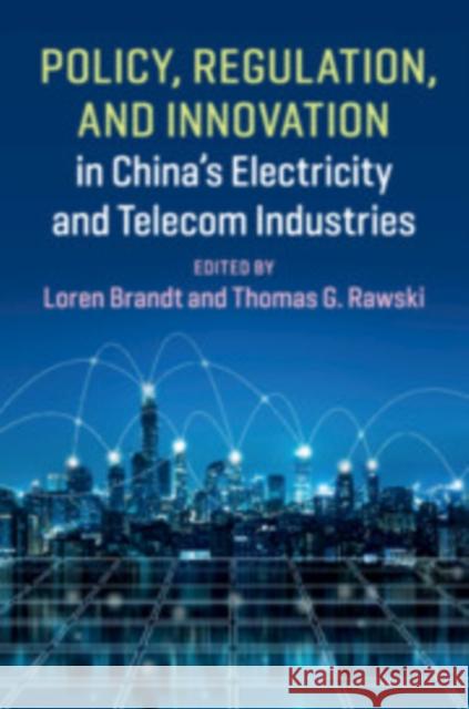 Policy, Regulation and Innovation in China's Electricity and Telecom Industries Loren Brandt Thomas G. Rawski 9781108703697