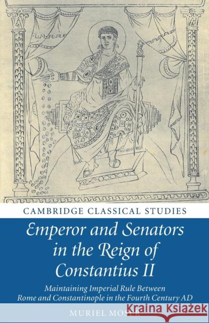 Emperor and Senators in the Reign of Constantius II Moser, Muriel 9781108703710 Cambridge University Press