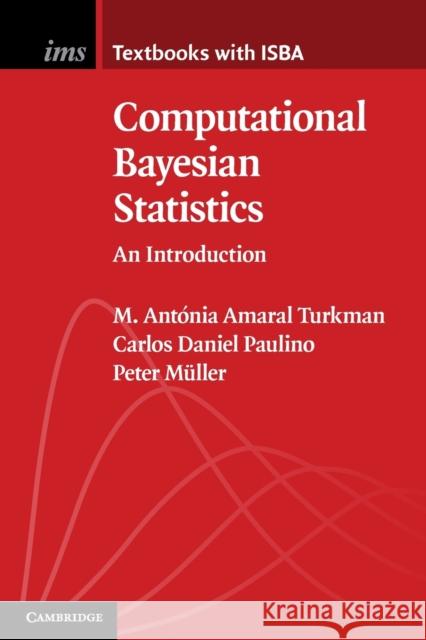 Computational Bayesian Statistics: An Introduction M. Antónia Amaral Turkman (Universidade de Lisboa), Carlos Daniel Paulino (Universidade de Lisboa), Peter Müller (Univer 9781108703741 Cambridge University Press