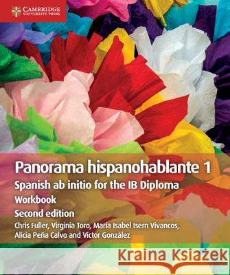 IB Diploma: Panorama Hispanohablante 1 Workbook: Spanish ab initio for the IB Diploma Chris Fuller Virginia Toro Maria Isabel Isern Vivancos 9781108704908 