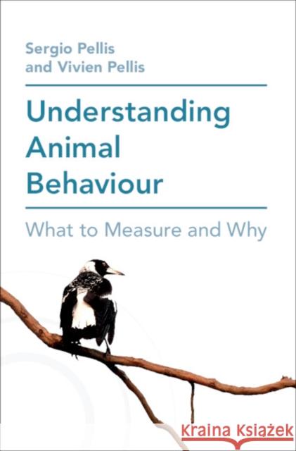Understanding Animal Behaviour: What to Measure and Why Sergio Pellis (University of Lethbridge, Alberta), Vivien Pellis (University of Lethbridge, Alberta) 9781108705103 Cambridge University Press