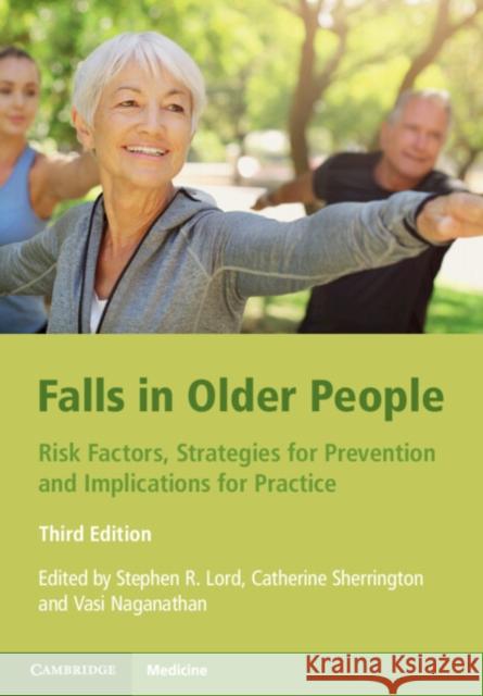 Falls in Older People: Risk Factors, Strategies for Prevention and Implications for Practice Stephen R. Lord, Catherine Sherrington, Vasi Naganathan 9781108706087 Cambridge University Press