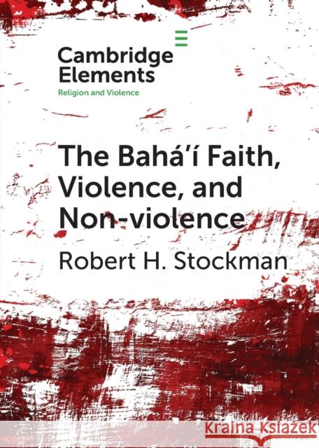 The Bahá'í Faith, Violence, and Non-Violence Stockman, Robert H. 9781108706278 Cambridge University Press