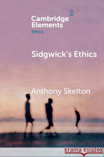 Sidgwick's Ethics Anthony (University of Western Ontario) Skelton 9781108706353 Cambridge University Press
