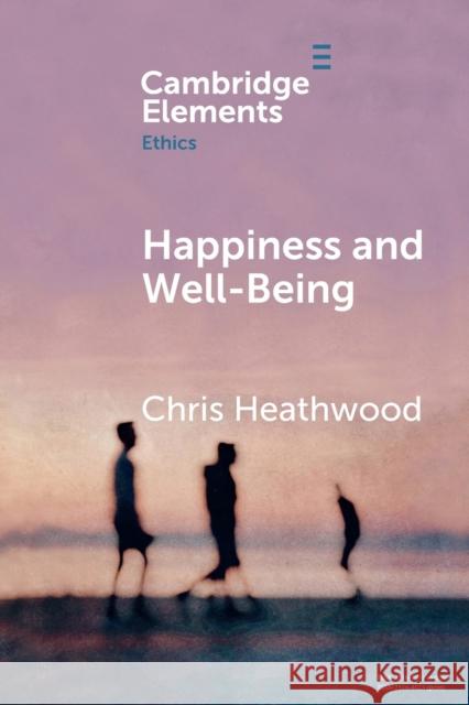 Happiness and Well-Being Chris (University of Colorado Boulder) Heathwood 9781108706407 Cambridge University Press