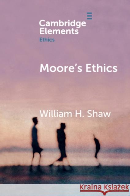 Moore's Ethics William H. Shaw 9781108706544 Cambridge University Press