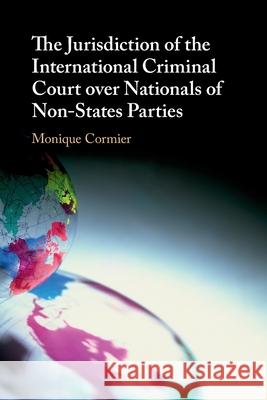 The Jurisdiction of the International Criminal Court over Nationals of Non-States Parties Monique (University of New England, Australia) Cormier 9781108706704