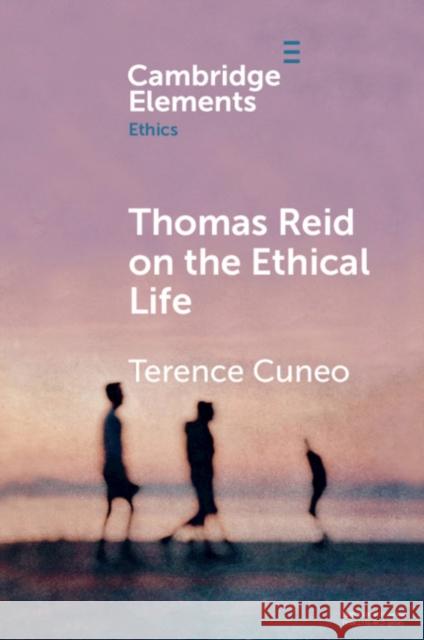 Thomas Reid on the Ethical Life Cuneo, Terence 9781108706896