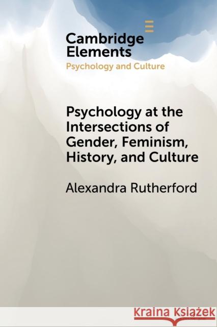 Psychology at the Intersections of Gender, Feminism, History, and Culture Alexandra Rutherford 9781108707145