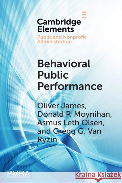 Behavioral Public Performance: How People Make Sense of Government Metrics Oliver James Asmus Let Donald Moynihan 9781108708074 Cambridge University Press