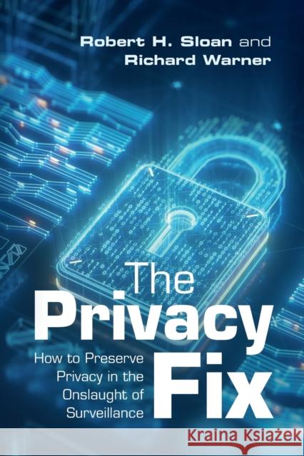 The Privacy Fix: How to Preserve Privacy in the Onslaught of Surveillance Robert H. Sloan Richard Warner 9781108708210 Cambridge University Press