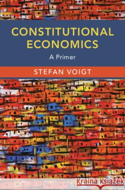 Constitutional Economics: A Primer Stefan Voigt (Universität Hamburg) 9781108708395
