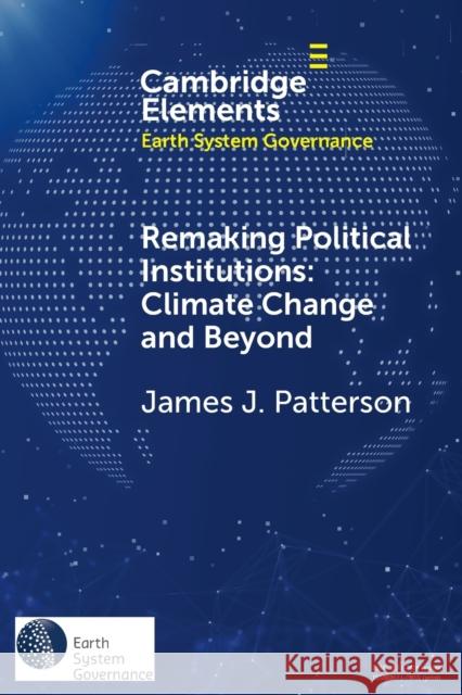 Remaking Political Institutions: Climate Change and Beyond James J. Patterson 9781108708425 Cambridge University Press