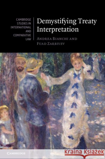 Demystifying Treaty Interpretation Andrea Bianchi Fuad Zarbiyev 9781108708630 Cambridge University Press