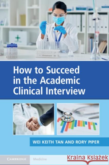 How to Succeed in the Academic Clinical Interview Wei Keith Tan (University of Cambridge), Rory Piper (University of Oxford) 9781108708715