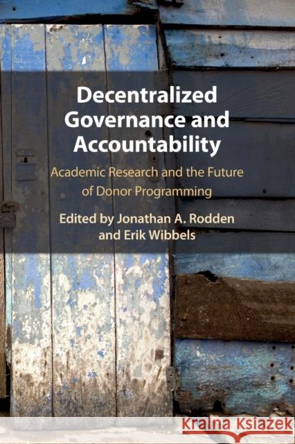 Decentralized Governance and Accountability: Academic Research and the Future of Donor Programming Jonathan A. Rodden (Stanford University, California), Erik Wibbels (Duke University, North Carolina) 9781108708869 Cambridge University Press