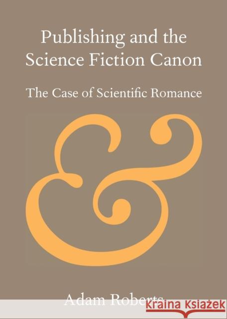 Publishing and the Science Fiction Canon: The Case of Scientific Romance Roberts, Adam 9781108708890 Cambridge University Press