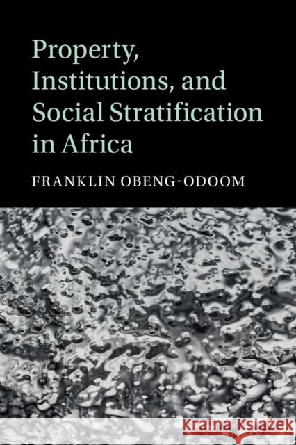 Property, Institutions, and Social Stratification in Africa Franklin (University of Helsinki) Obeng-Odoom 9781108709996 Cambridge University Press